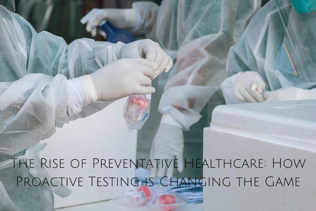 The Rise of Preventative Healthcare: How Proactive Testing is Changing the Game