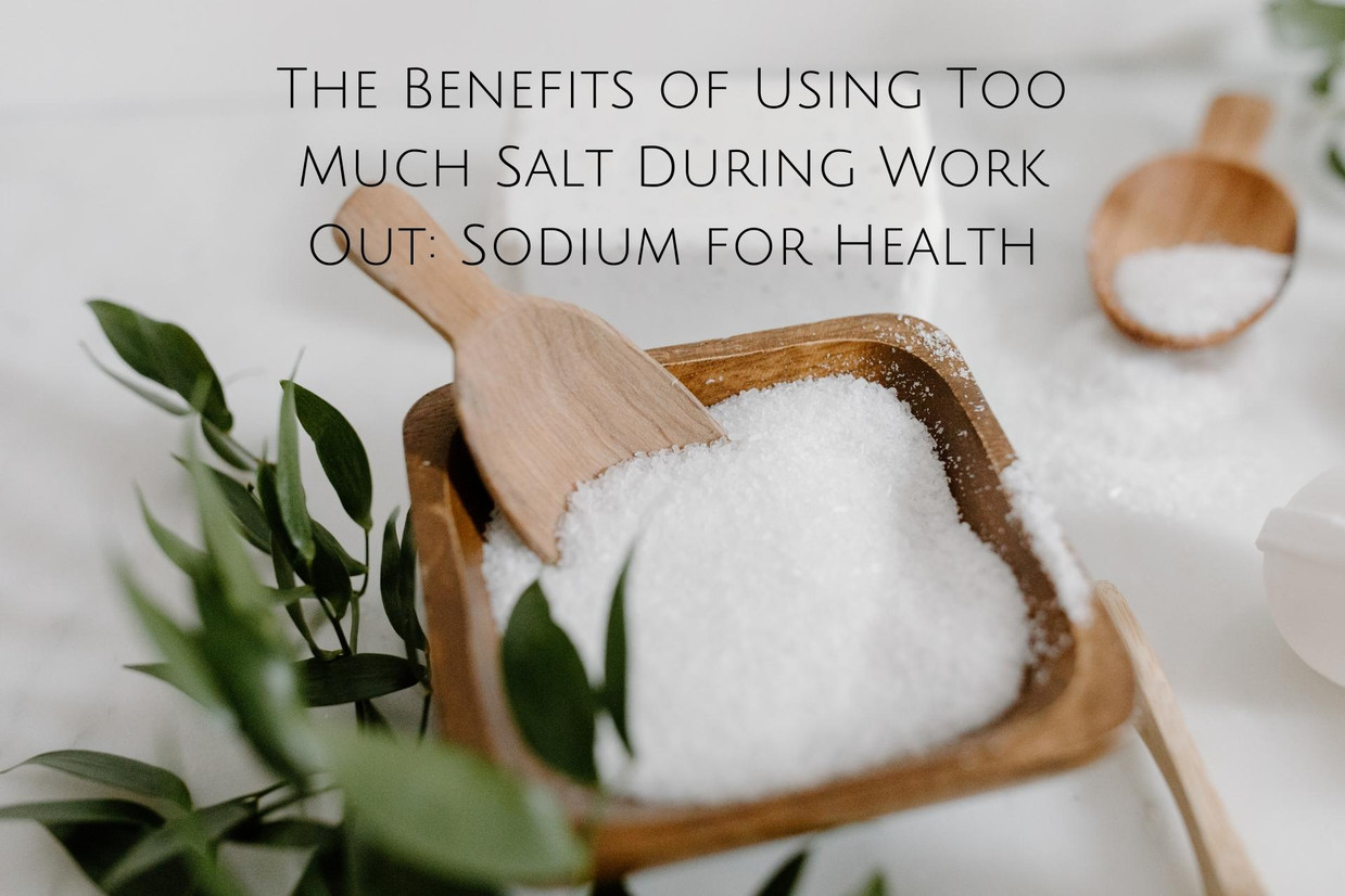 The Benefits of Using Too Much Salt During Work Out: Sodium for Health