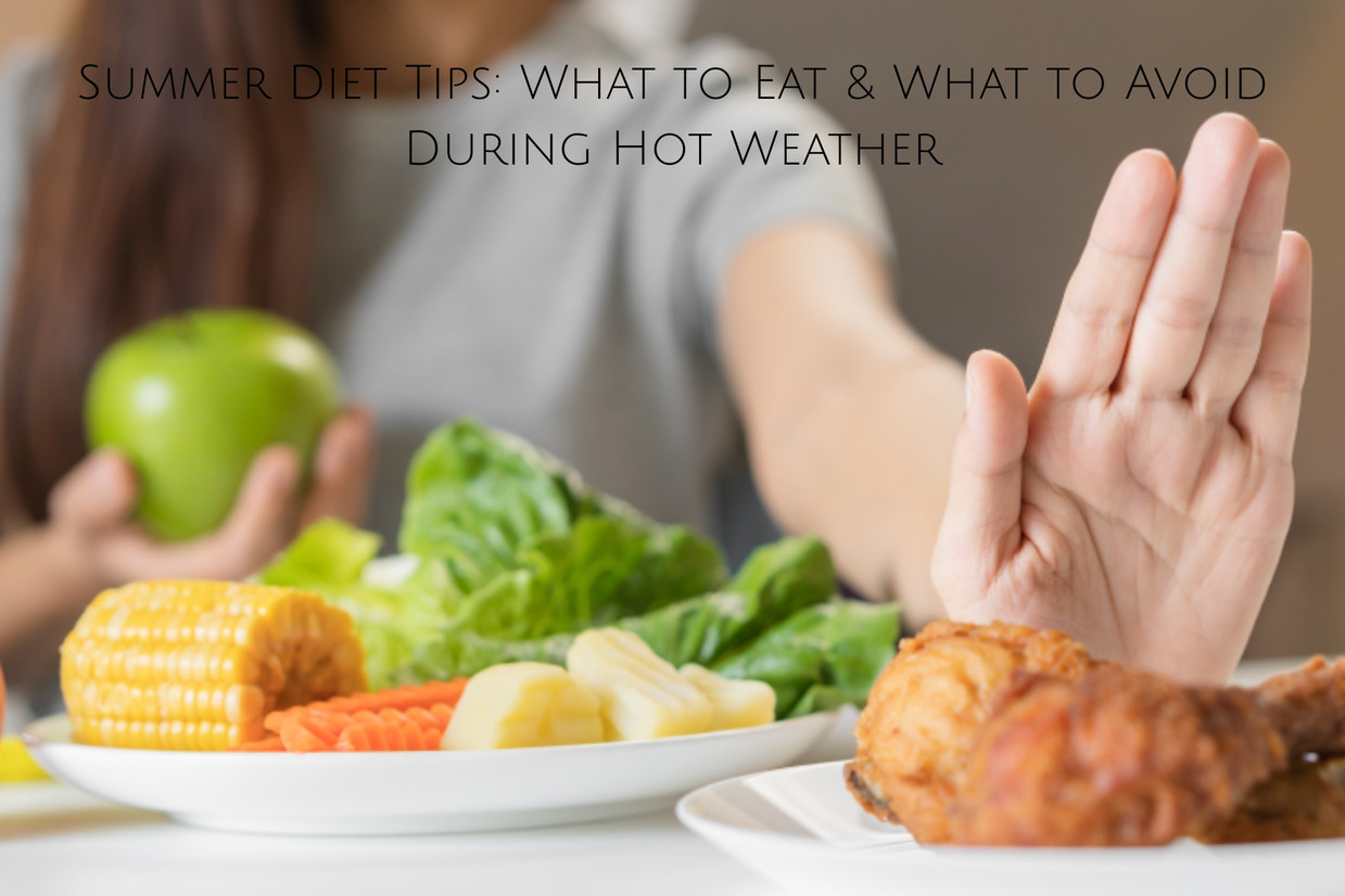 Summer Diet Tips: What to Eat & What to Avoid During Hot Weather Summer Diet Tips: What to Eat & What to Avoid During Hot Weather