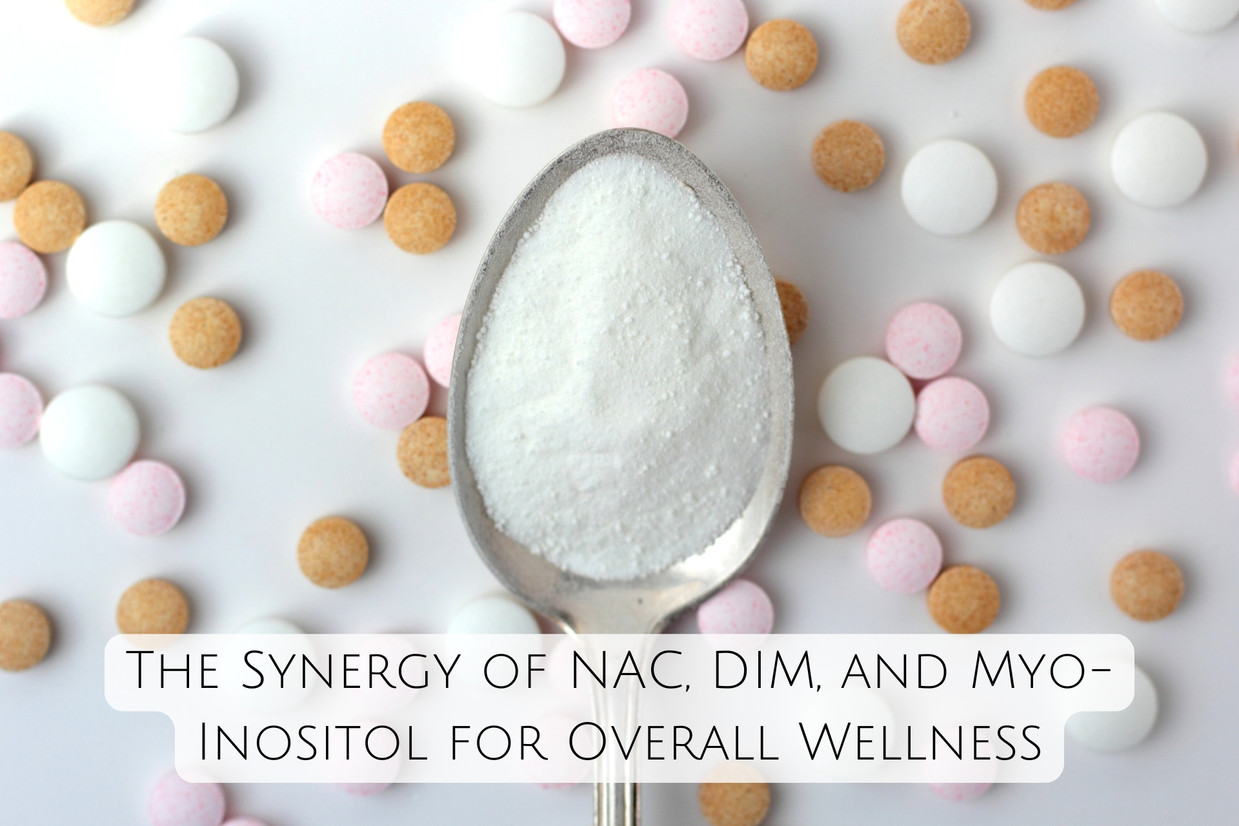 The Synergy of NAC, DIM, and Myo-Inositol for Overall Wellness