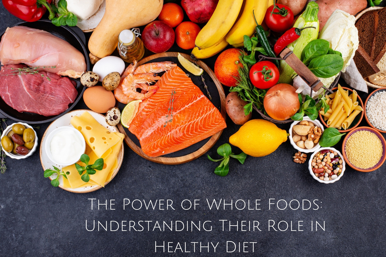The Power of Whole Foods: Understanding Their Role in a Healthy Diet The Power of Whole Foods: Understanding Their Role in a Healthy Diet