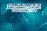 Top 10 Parasite Cleanse Die-Off Symptoms: What to Expect and How to Manage Them