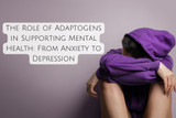 The Role of Adaptogens in Supporting Mental Health: From Anxiety to Depression