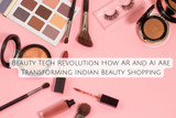 Beauty Tech Revolution: How AR and AI Are Transforming Indian Beauty Shopping