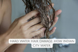 Hard Water Hair Damage: How Indian City Water Quietly Undoes Your ₹3,000 Imported Shampoo — and the Chelating Ingredients That Fix It