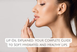 Lip Oil Explained: Your Complete Guide to Soft, Hydrated, and Healthy Lips 