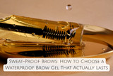 Sweat-Proof Brows: How to Choose a Waterproof Brow Gel That Actually Lasts