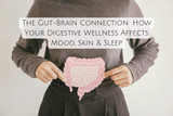The Gut-Brain Connection: How Your Digestive Wellness Affects Mood, Skin & Sleep 