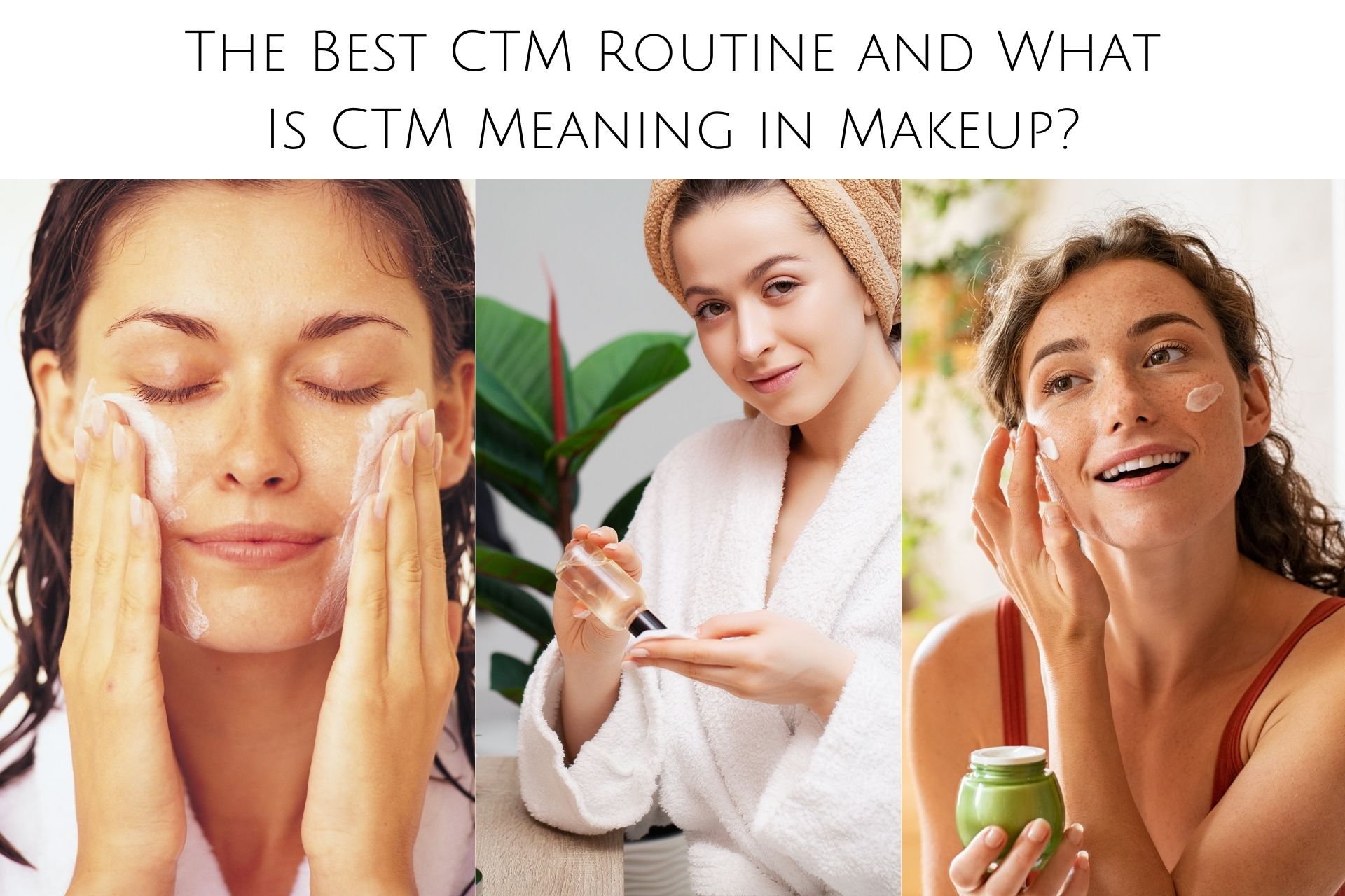 The Best CTM Routine and What Is CTM Meaning in Makeup? - Kiwla