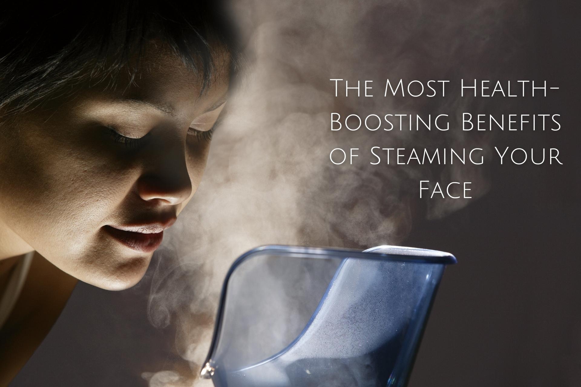 The Most HealthBoosting Benefits of Steaming Your Face Kiwla