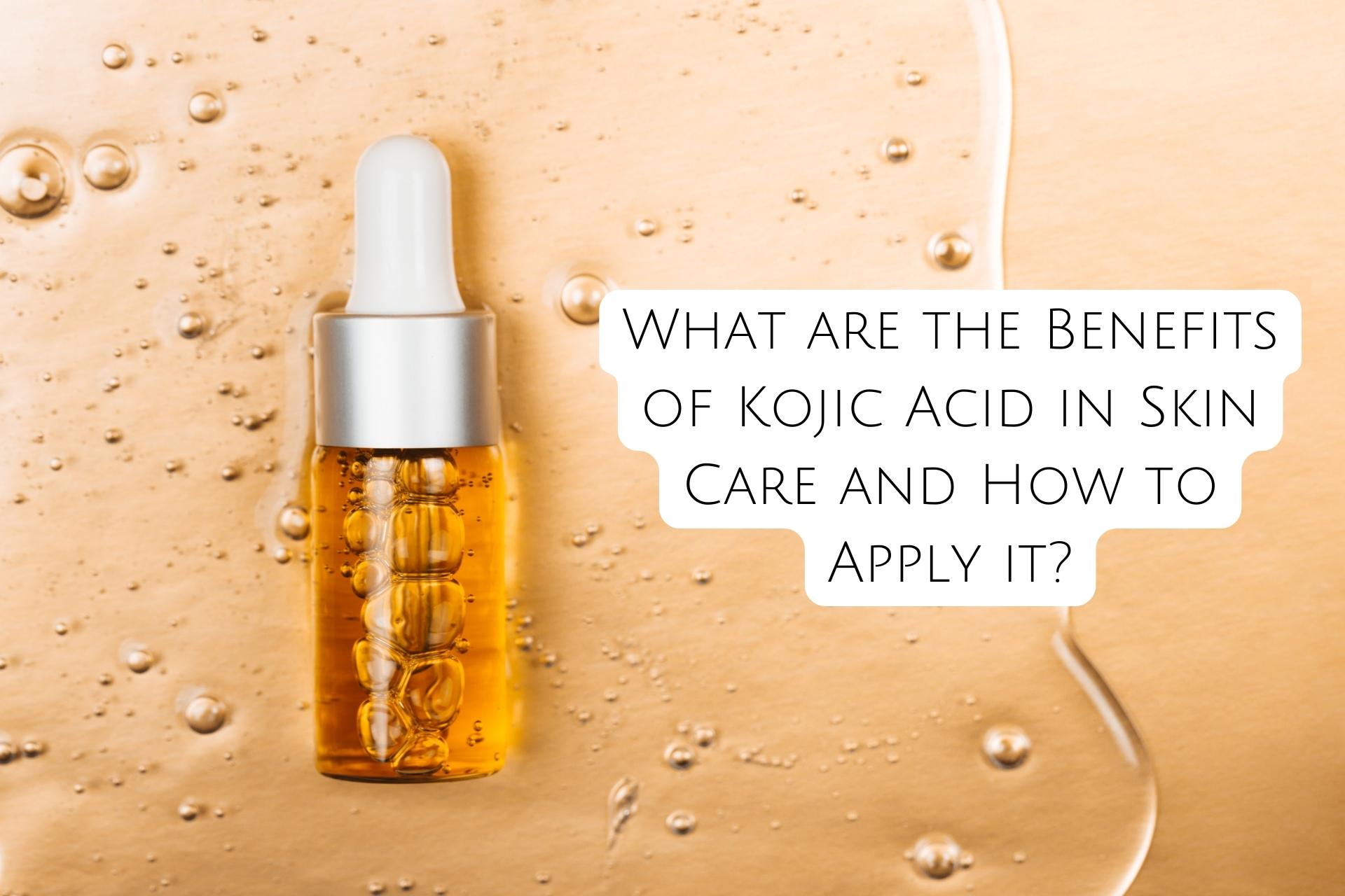 What are the Benefits of Kojic Acid in Skin Care and How to Apply it