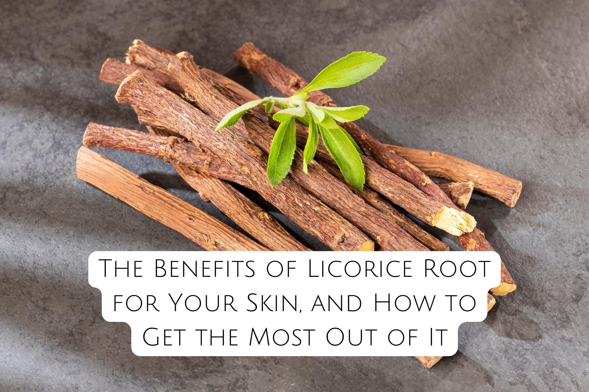 The Benefits of Licorice Root for Your Skin, and How to Get the Most
