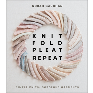 Knit Fold Pleat Repeat: Simple Knits, Gorgeous Garments by Norah Gaughan Knit Fold Pleat Repeat: Simple Knits, Gorgeous Garments by Norah Gaughan