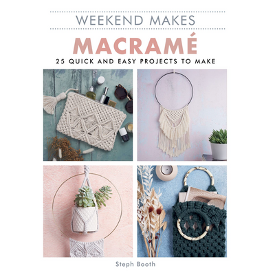 Weekend Makes: Macrame: 25 Quick and Easy Projects to Make