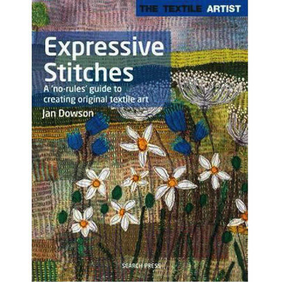 Search Press Expressive Stitches A No-Rules Guide To Creating Original Textile Art by Jan Dowson