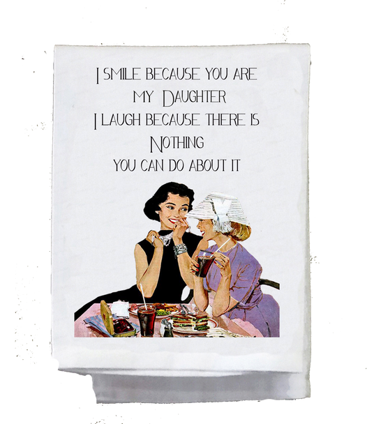 OakridgeStores.com | SASSY TALKIN - "I smile because I am your daughter I laugh..." Humorous Kitchen Towel (SG-DT-920D)