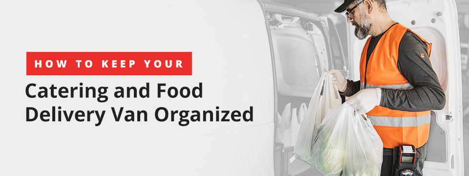 How To Keep Your Catering and Food Delivery Van Organized