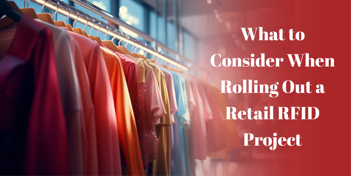 ​ What to Consider When Rolling Out a Retail RFID Project