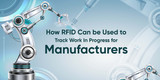 Using RFID for Work in Progress (WIP) Tracking in Manufacturing