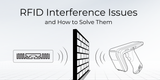 Common RFID Interference Issues and How to Solve Them