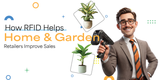How RFID Helps Home & Garden Retailers Improve Sales