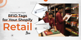 Choosing the Right RFID Labels for Your Shopify Retail Store