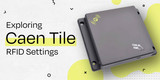 Exploring Caen Tile RFID Settings