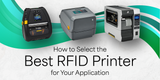 ​How to Select the Best RFID Printer for Your Application