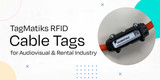 TagMatiks RFID Cable Tags for Audiovisual and Rental Industry