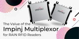 The Value of the Impinj Multiplexor for RAIN RFID Readers