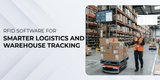 RFID Software for Smarter Logistics and Warehouse Tracking