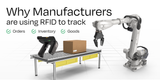 Why Manufacturers are using RFID to Track Orders, Inventory, and Goods