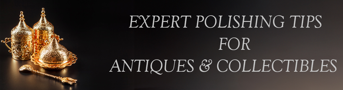 Expert Tips for Polishing Antique and Collectible Items
