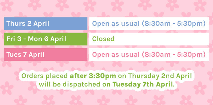 We'll be closed from Friday 3rd - Monday 6th April for Easter. Orders placed after 3:30pm on Thursday 2nd April will be dispatched on Tuesday 7th April.