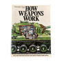 How Weapons Work: Small Arms; Ammunition; Artillery; Tanks; Aircraft; Warships; Bombs; Missiles