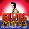 Elvis : Bossa Nova Baby : The Ultimate Elvis Presley Party Album CD [25 track : Europe Release]