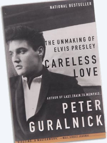 Careless Love : The Unmaking Of Elvis Presley : HARDCOVER