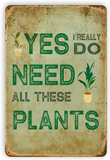 Tin Sign | Yes I Really Do Need All These Plants