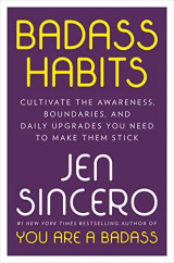 Badass Habits: Cultivate the Awareness, Boundaries, and Daily Upgrades You Need to Make Them Stick