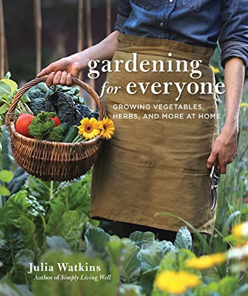 Gardening For Everyone: Growing Vegetables, Herbs and More at Home