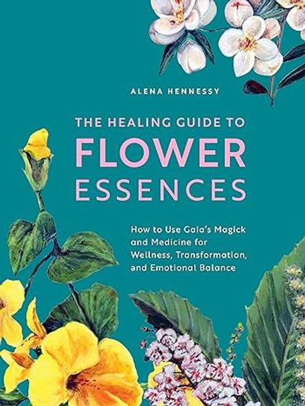 The Healing Guide to Flower Essences by Alena Hennessy