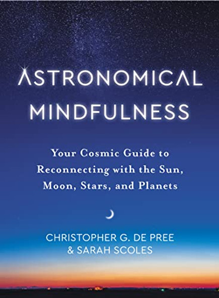 Astronomical Mindfulness : Your Cosmic Guide to Reconnecting with the Sun, Moon, Stars and Planets
