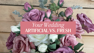 Artificial vs. Fresh Flowers: Which is Best for Your Wedding?