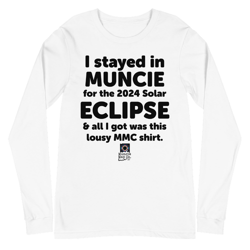 A mockup of the I Stayed in Muncie for Eclipse and all I got was Long Sleeve Tee