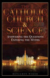 Cover of The Catholic Church & Science- Answering the Questions, Exposing the Myths