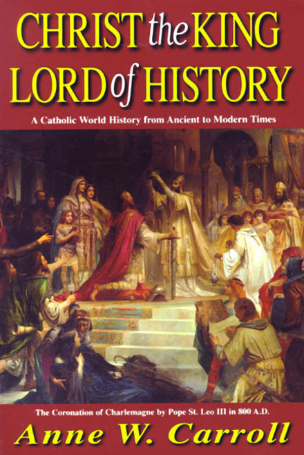 Christ the King Lord of History: A Catholic World History from Ancient to Modern Times