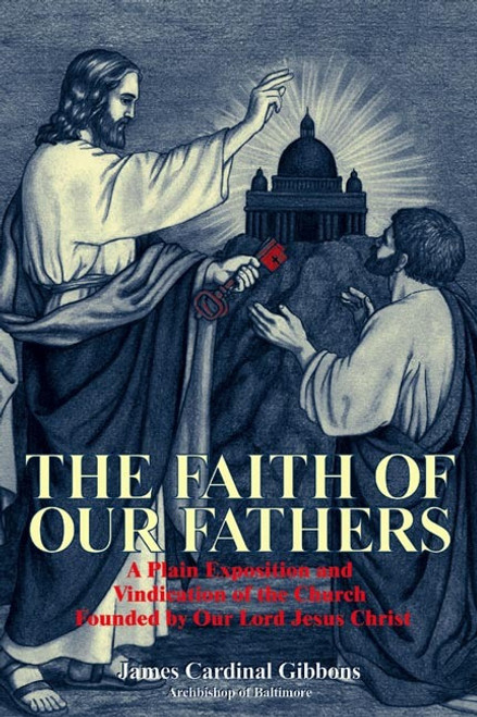 The Faith of Our Fathers: A Plain Exposition and Vindication of the Church Founded by Our Lord Jesus Christ (eBook)