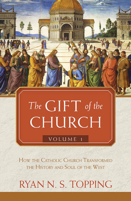 The Gift of the Church Volume 1: How the Catholic Church Transformed the History and Soul of the West (eBook)