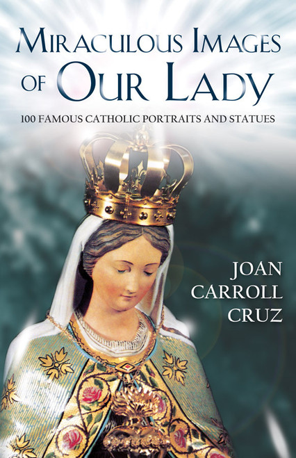 Miraculous Images of Our Lady: 100 Famous Catholic Portraits and Statues (eBook)