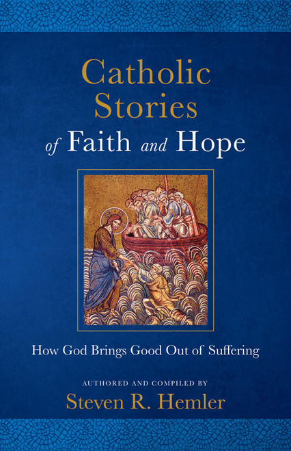 Catholic Stories of Faith and Hope: How God Brings Good Out of Suffering